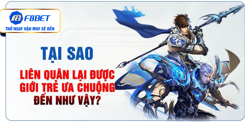 Tại sao Liên Quân lại được giới trẻ ưa chuộng đến như vậy?