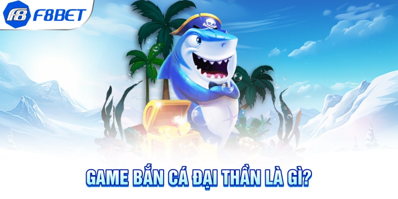 Game bắn cá đại thần là gì?